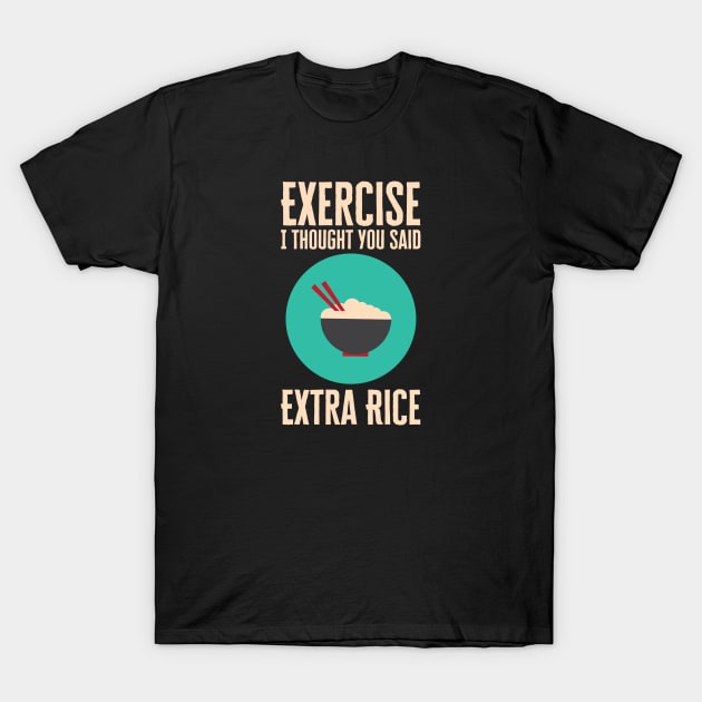 Exercise I Thought You Said Extra Rice T-Shirt by HobbyAndArt